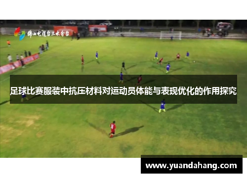 足球比赛服装中抗压材料对运动员体能与表现优化的作用探究