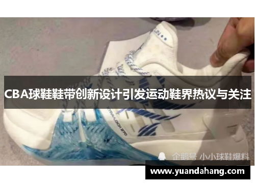 CBA球鞋鞋带创新设计引发运动鞋界热议与关注